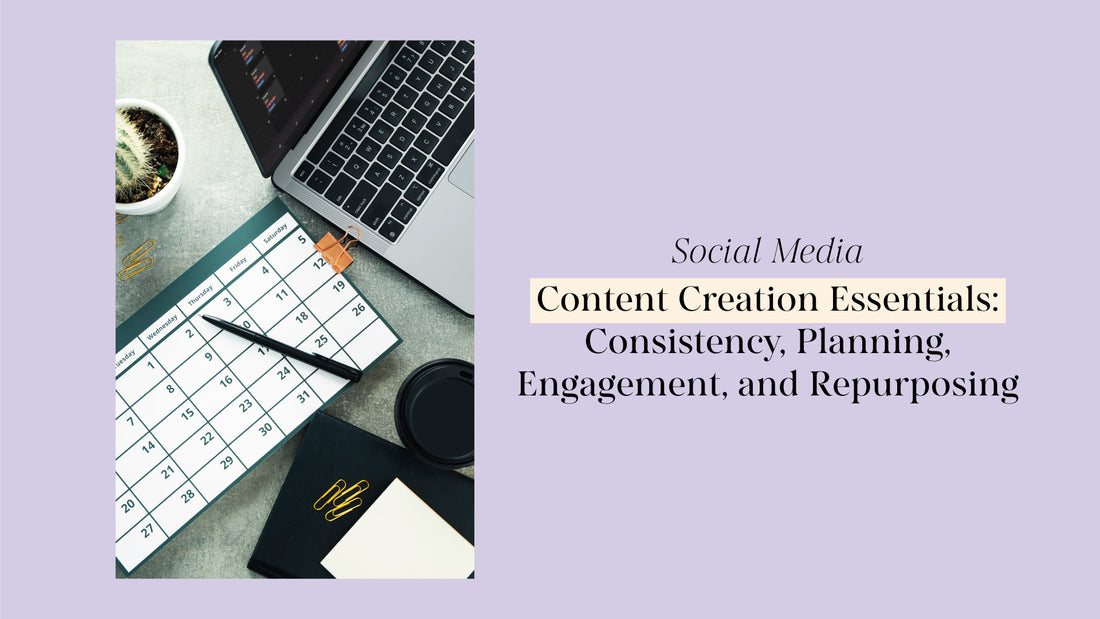 Content Creation Essentials: Consistency, Planning, Engagement, and Repurposing